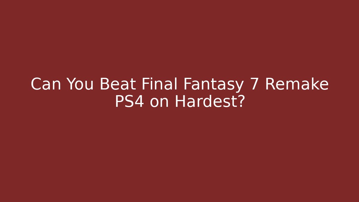 Can You Beat Final Fantasy 7 Remake PS4 on Hardest?