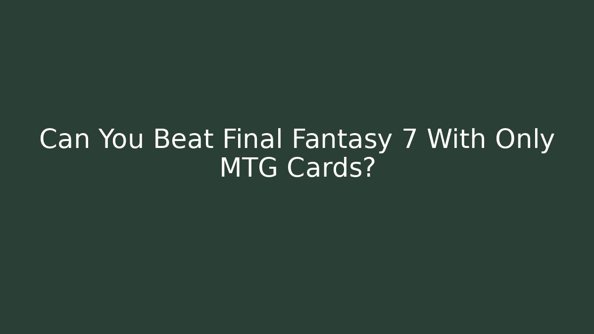 Can You Beat Final Fantasy 7 With Only MTG Cards?