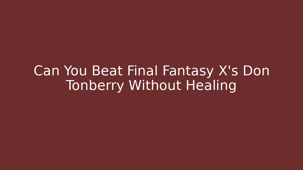 Can You Beat Final Fantasy X's Don Tonberry Without Healing