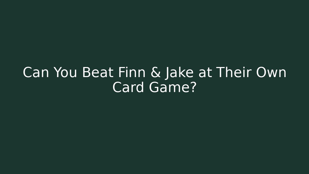Can You Beat Finn & Jake at Their Own Card Game?