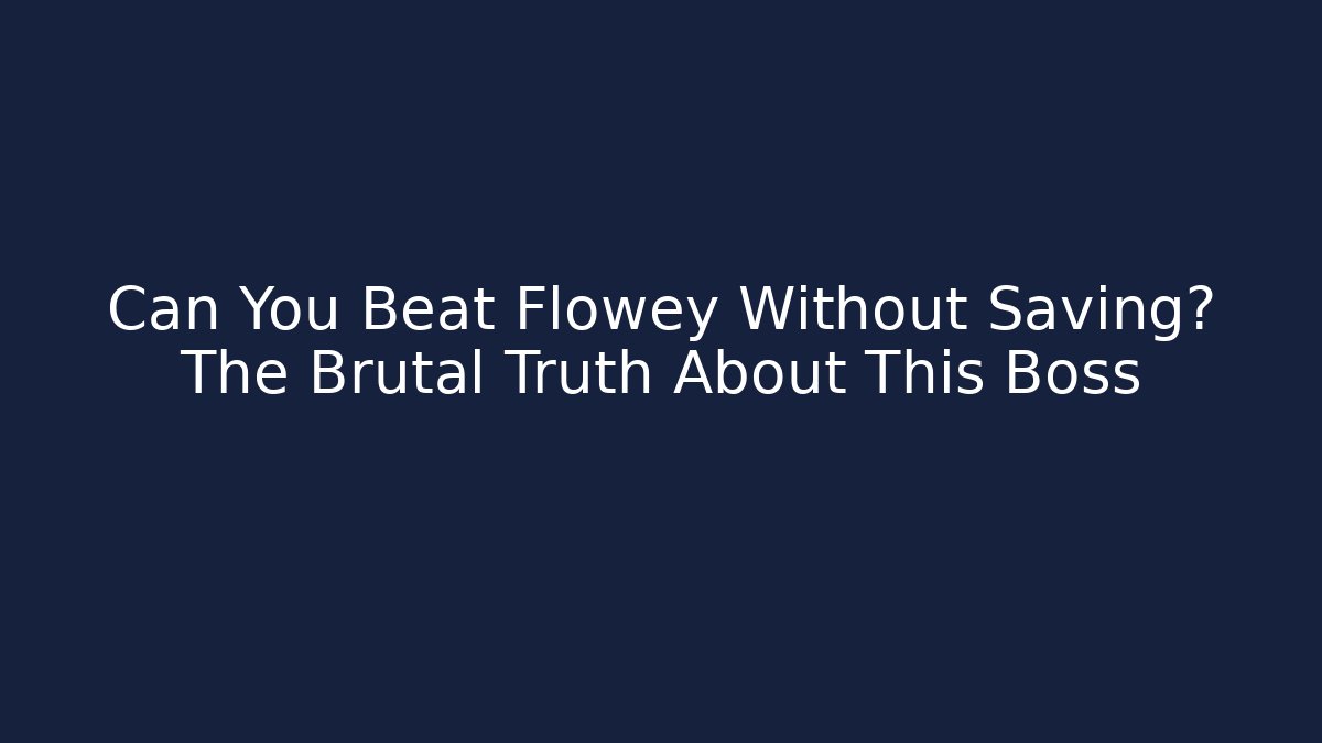 Can You Beat Flowey Without Saving? The Brutal Truth About This Boss