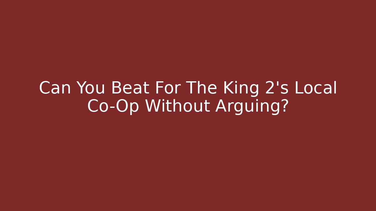 Can You Beat For The King 2's Local Co-Op Without Arguing? - Critter Realm