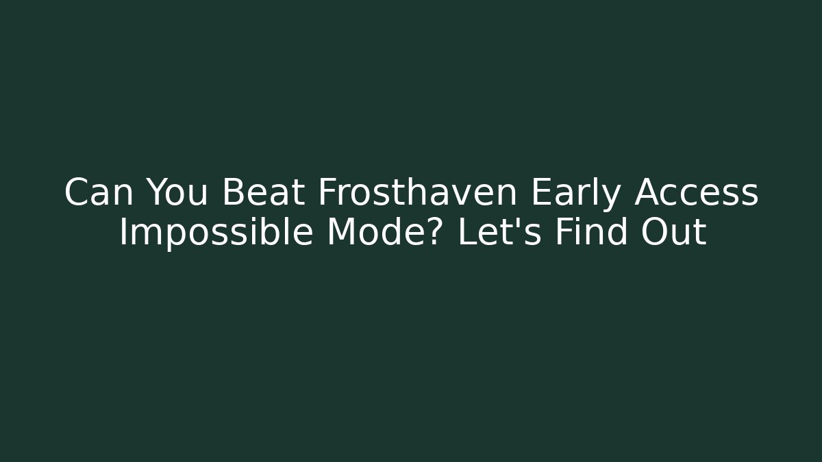 Can You Beat Frosthaven Early Access Impossible Mode? Let's Find Out