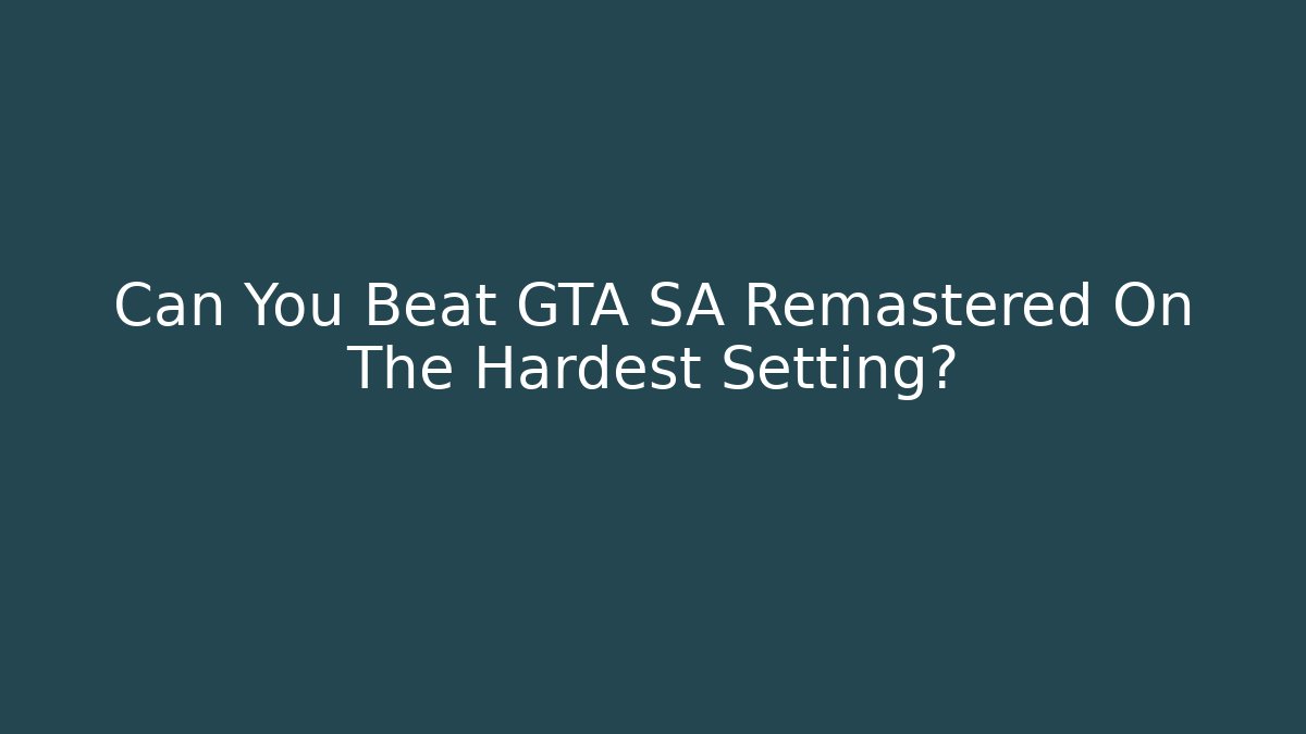 Can You Beat GTA SA Remastered On The Hardest Setting?