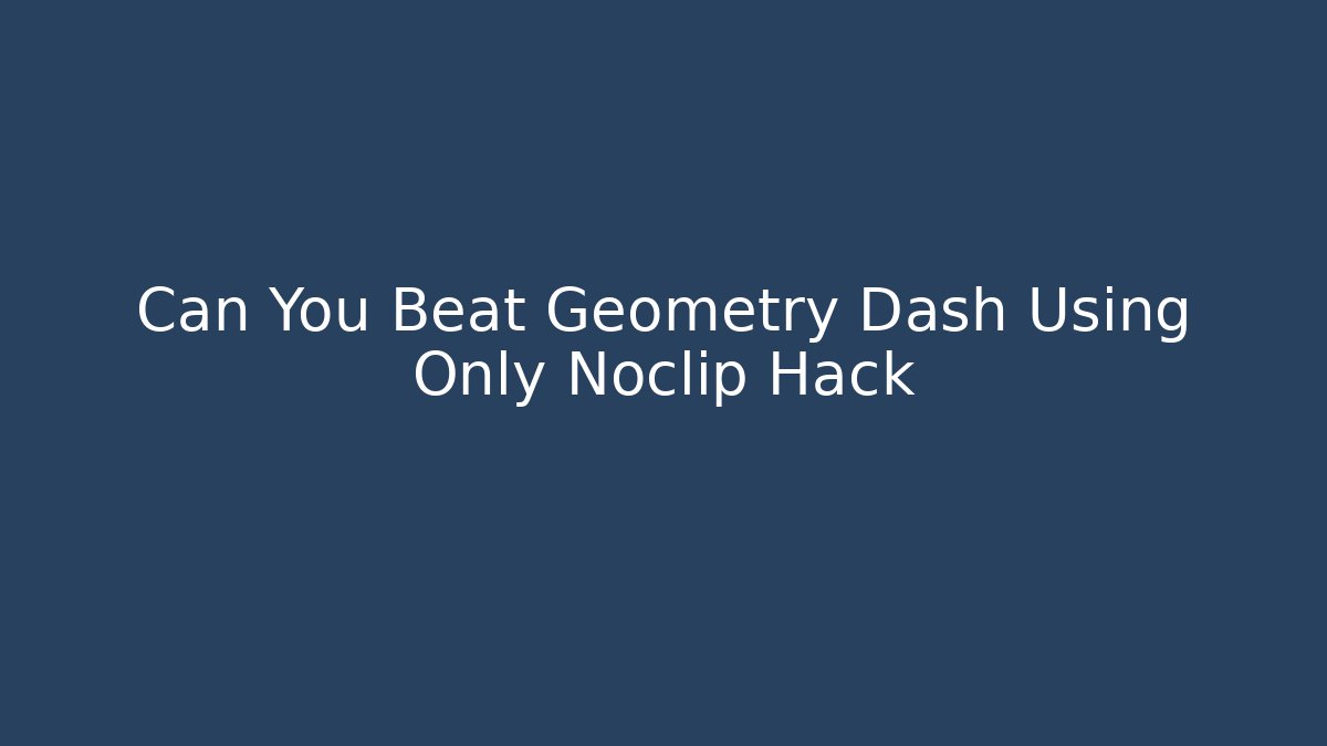 Can You Beat Geometry Dash Using Only Noclip Hack
