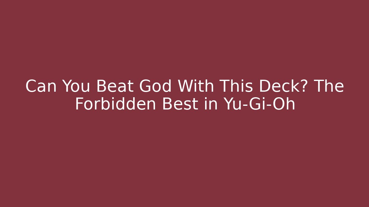 Can You Beat God With This Deck? The Forbidden Best in Yu-Gi-Oh