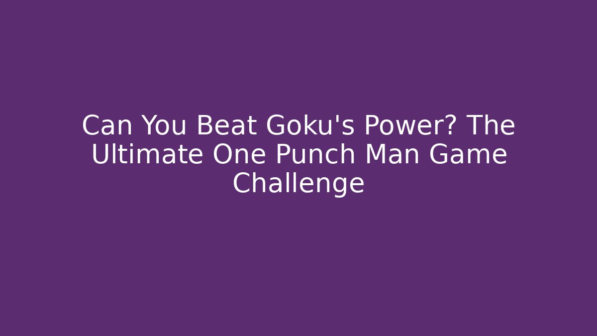 Can You Beat Goku's Power? The Ultimate One Punch Man Game Challenge - Critter Realm