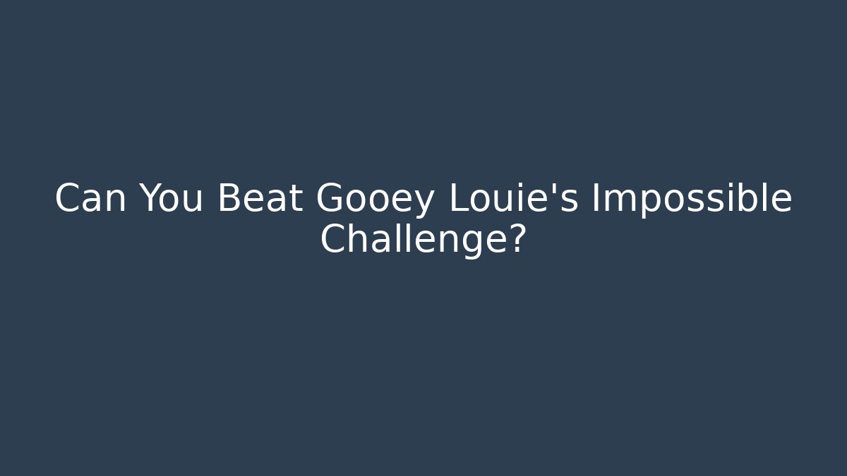 Can You Beat Gooey Louie's Impossible Challenge?