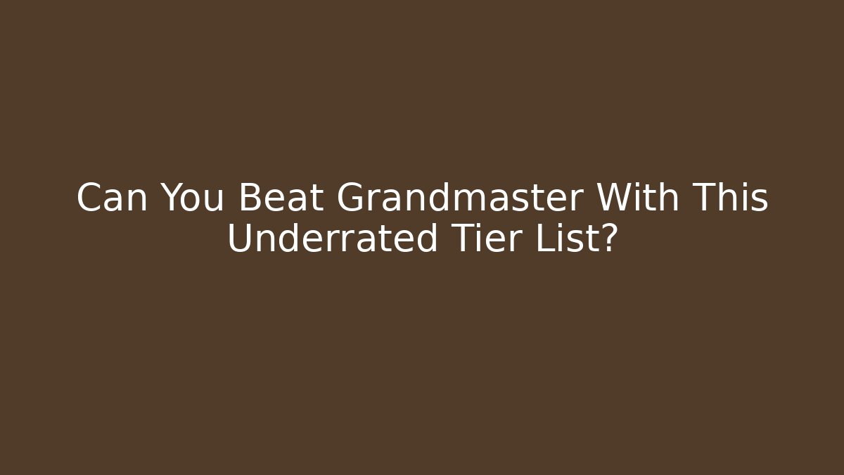 Can You Beat Grandmaster With This Underrated Tier List?