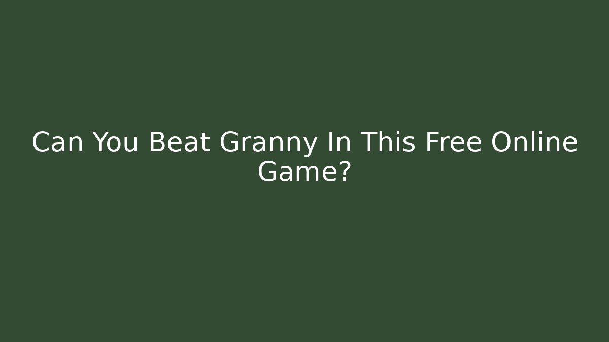Can You Beat Granny In This Free Online Game?