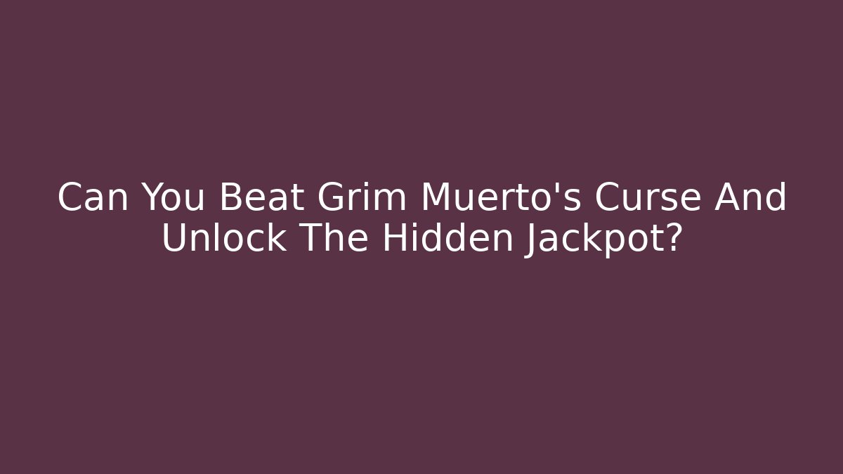 Can You Beat Grim Muerto's Curse And Unlock The Hidden Jackpot?