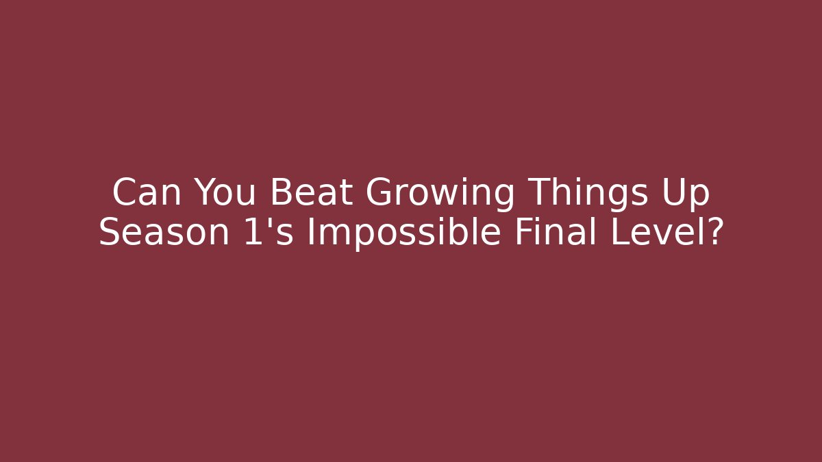 Can You Beat Growing Things Up Season 1's Impossible Final Level? - Critter Realm