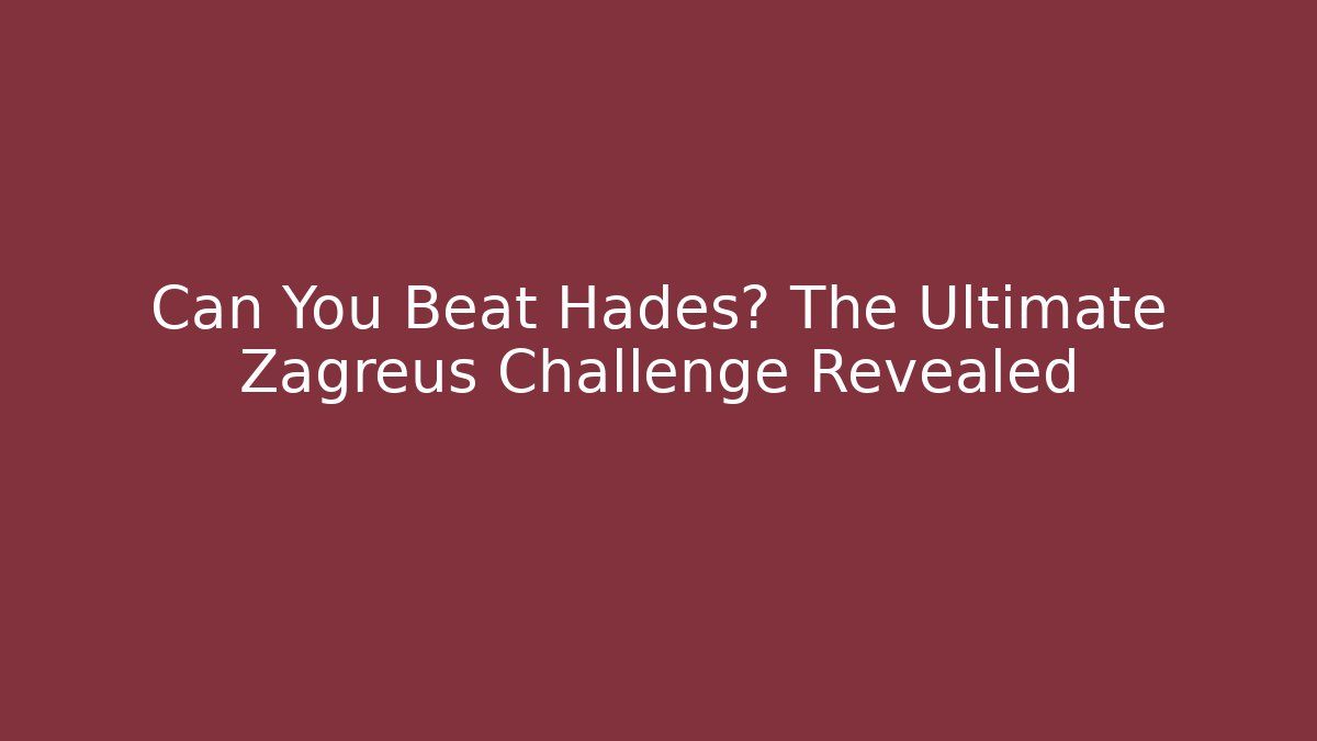 Can You Beat Hades? The Ultimate Zagreus Challenge Revealed