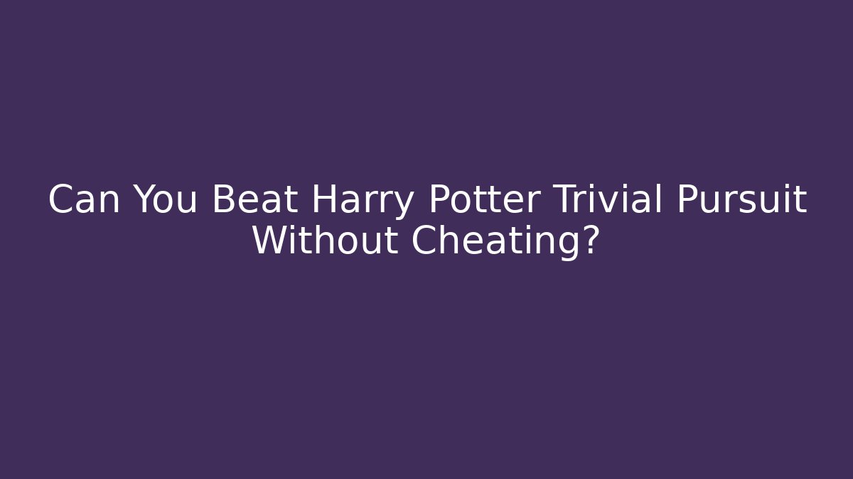 Can You Beat Harry Potter Trivial Pursuit Without Cheating?