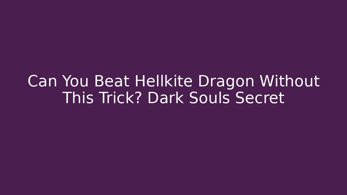 Can You Beat Hellkite Dragon Without This Trick? Dark Souls Secret