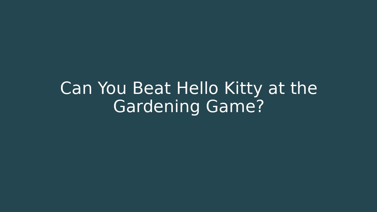 Can You Beat Hello Kitty at the Gardening Game?
