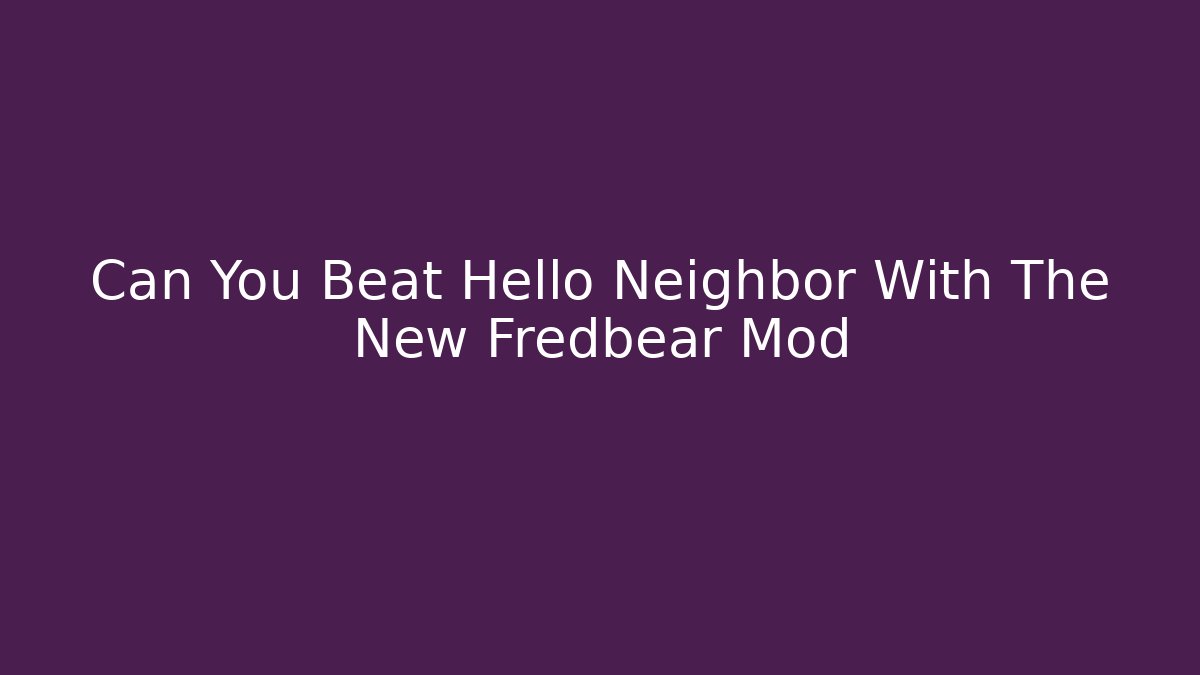 Can You Beat Hello Neighbor With The New Fredbear Mod