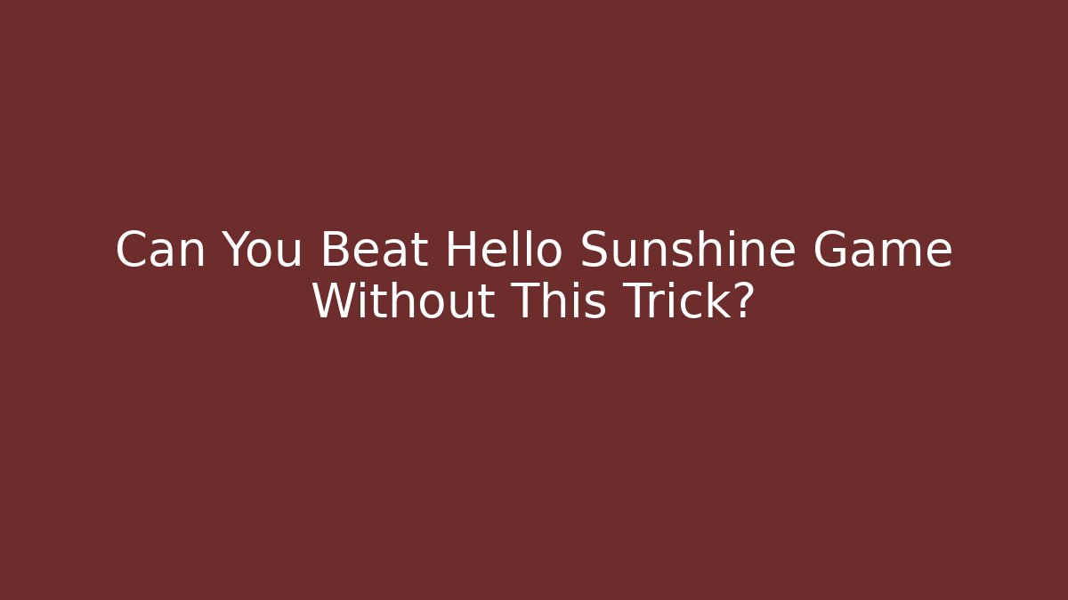 Can You Beat Hello Sunshine Game Without This Trick?