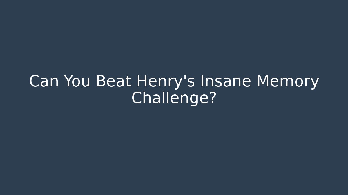 Can You Beat Henry's Insane Memory Challenge?