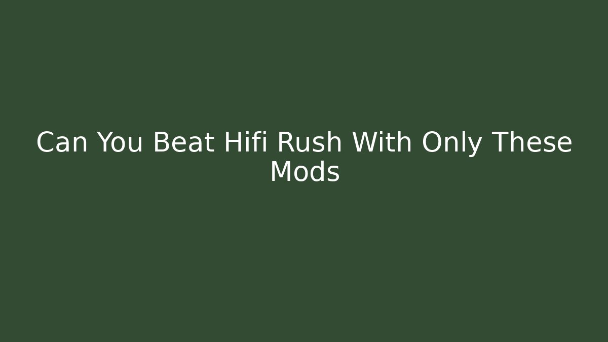 Can You Beat Hifi Rush With Only These Mods