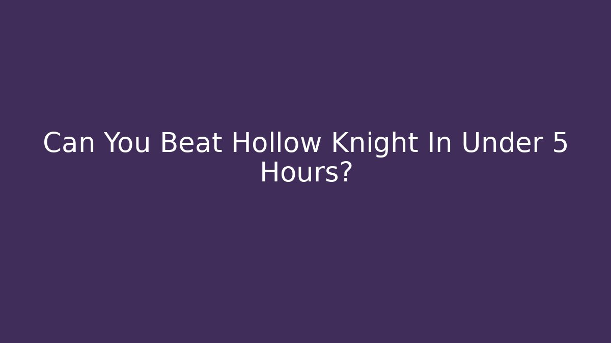 Can You Beat Hollow Knight In Under 5 Hours?