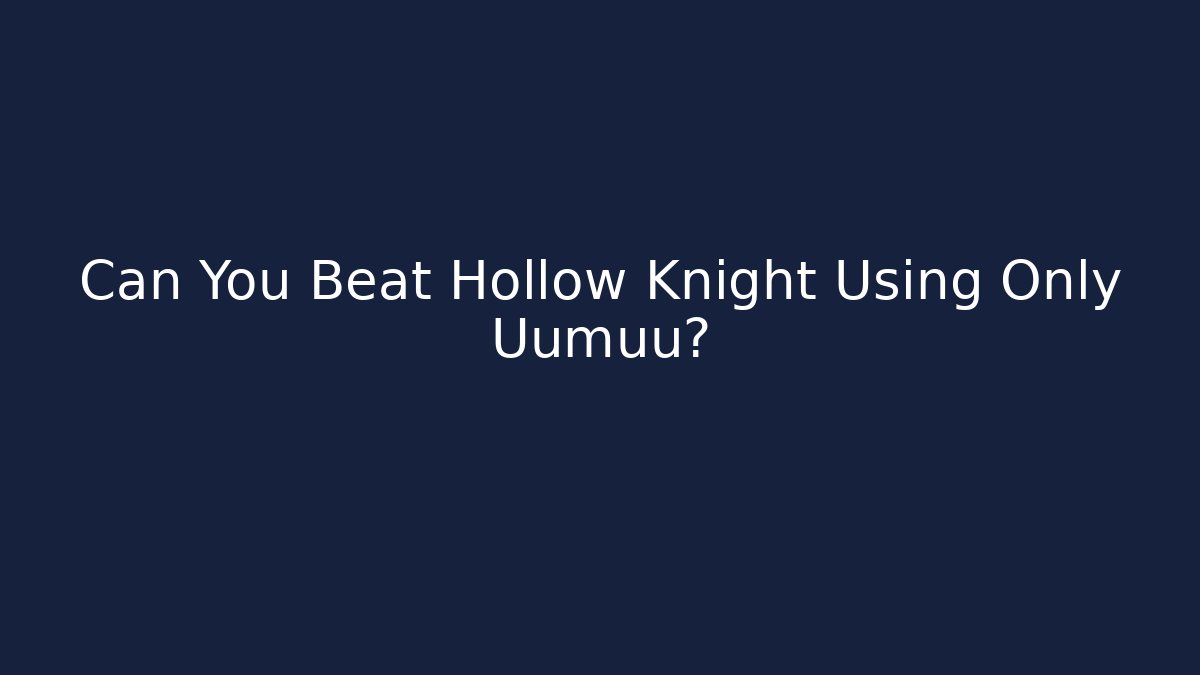 Can You Beat Hollow Knight Using Only Uumuu?