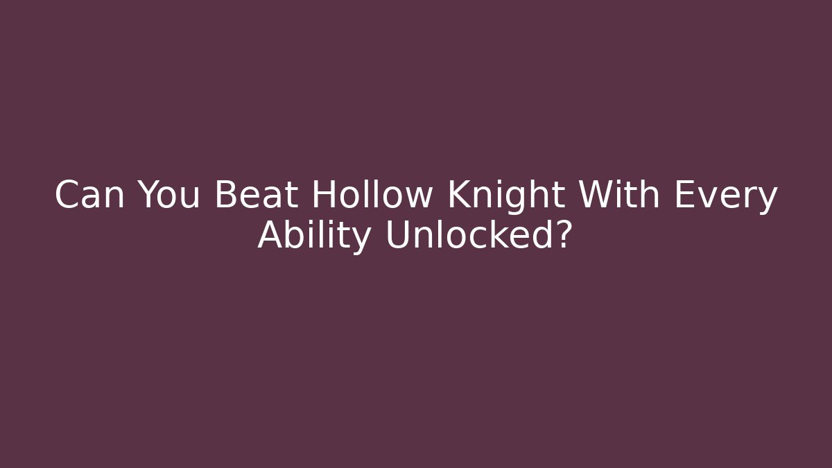 Can You Beat Hollow Knight With Every Ability Unlocked?