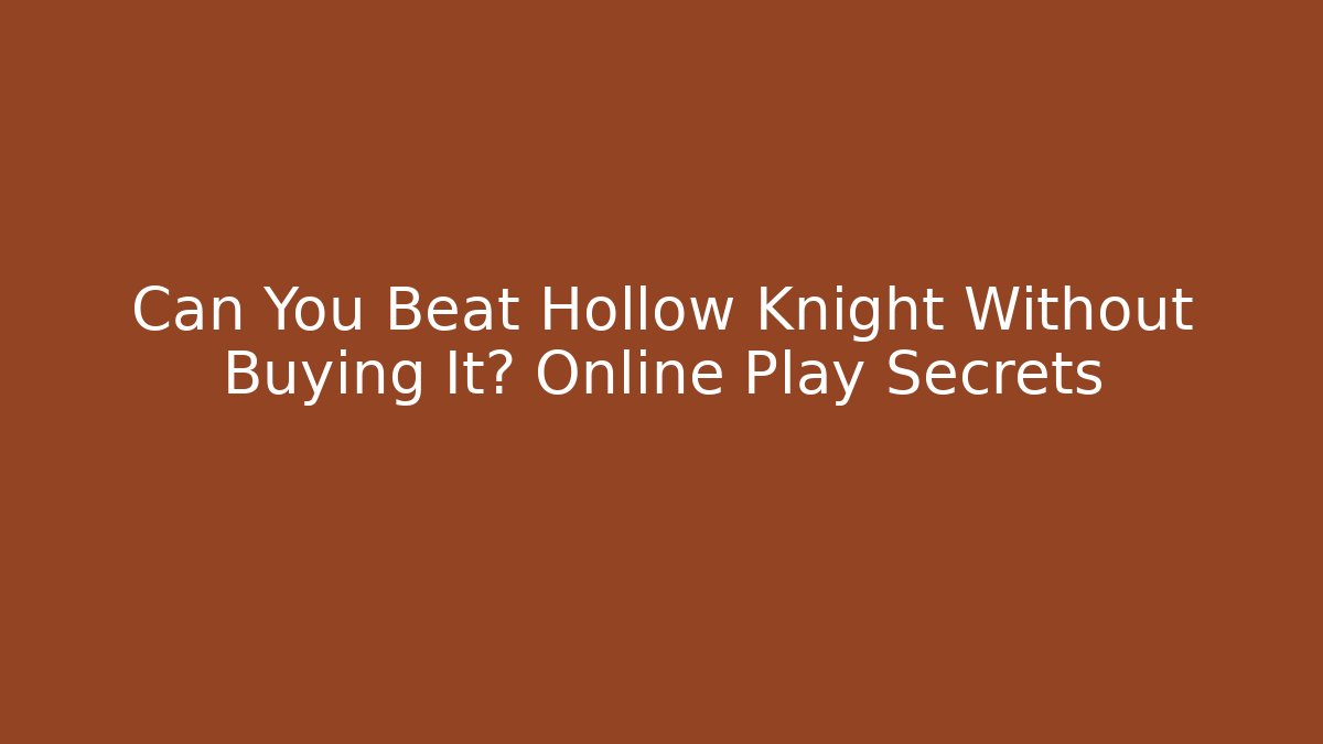 Can You Beat Hollow Knight Without Buying It? Online Play Secrets