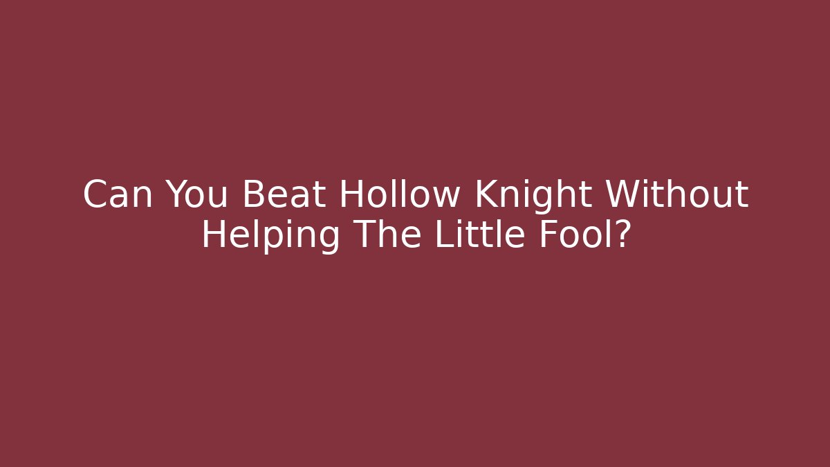 Can You Beat Hollow Knight Without Helping The Little Fool?