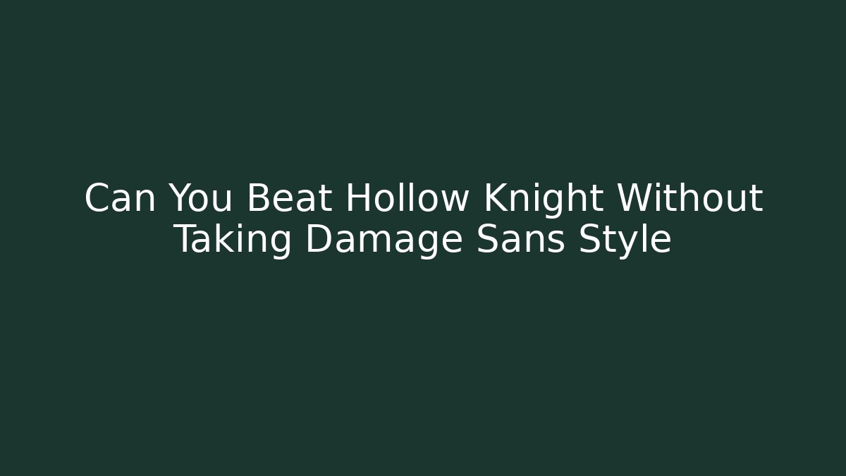 Can You Beat Hollow Knight Without Taking Damage Sans Style
