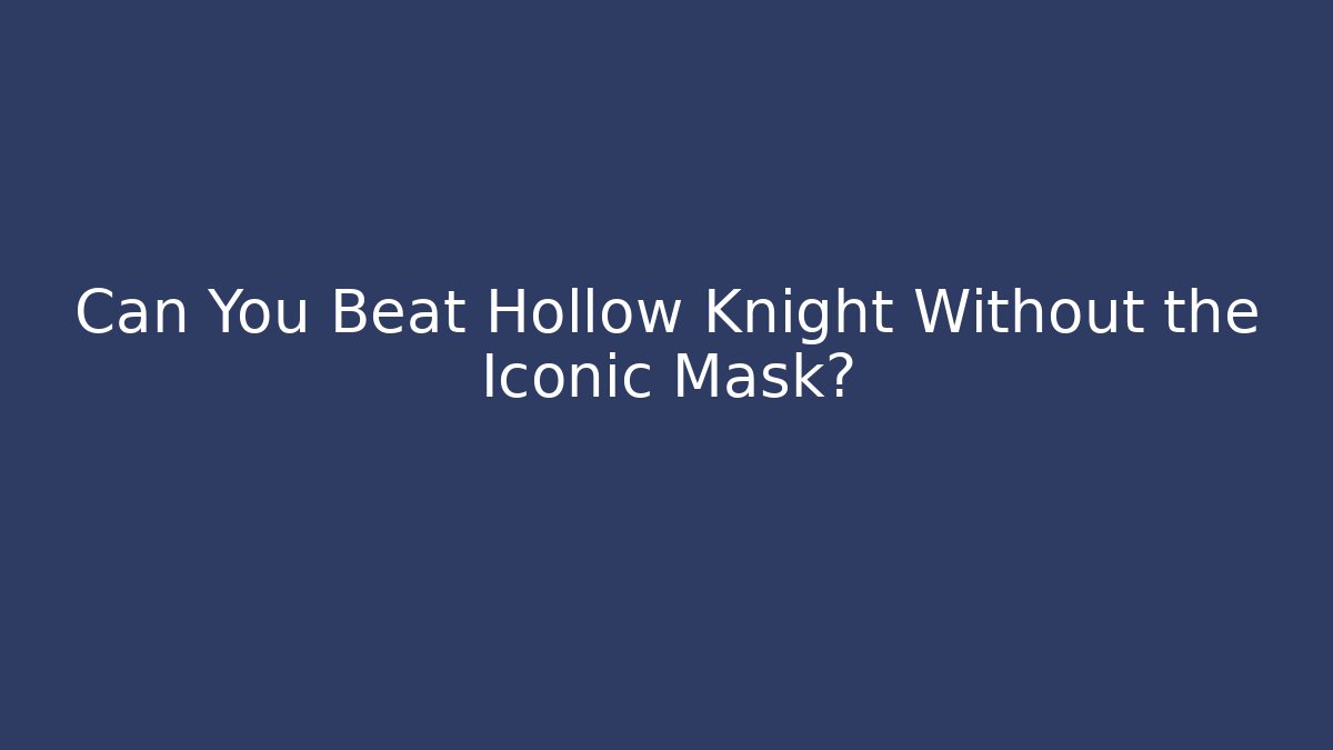 Can You Beat Hollow Knight Without the Iconic Mask?