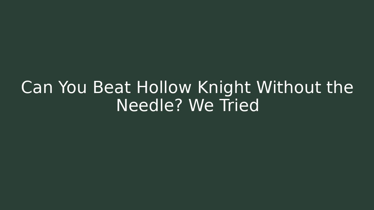 Can You Beat Hollow Knight Without the Needle? We Tried