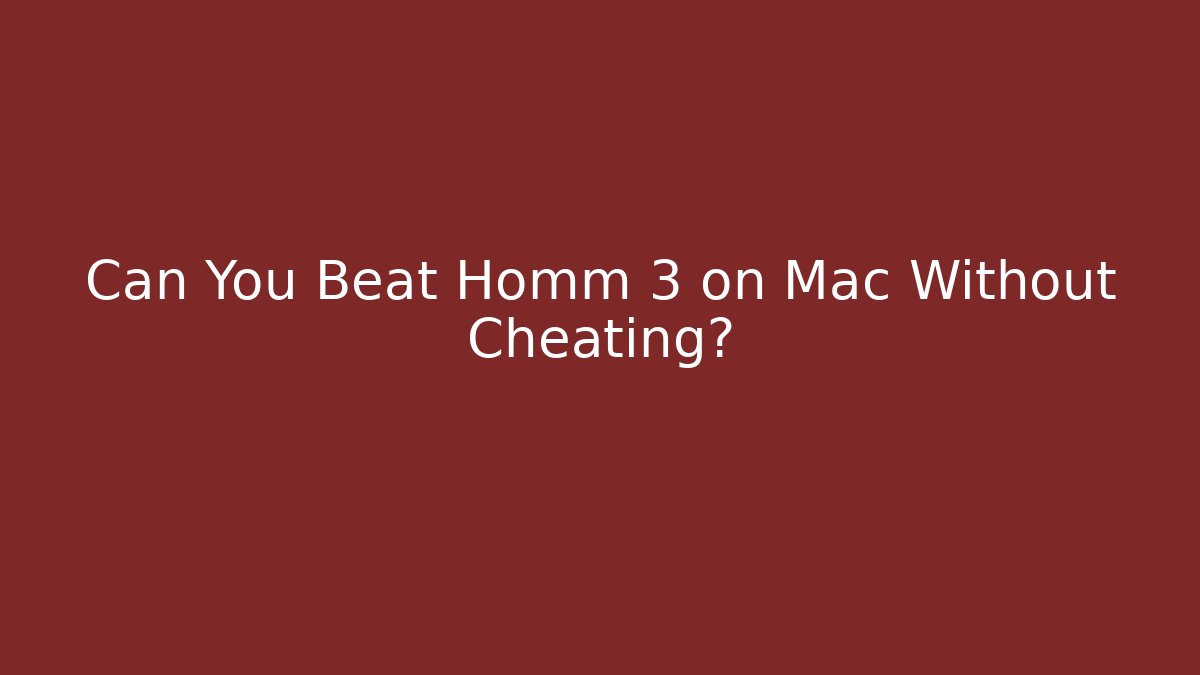Can You Beat Homm 3 on Mac Without Cheating?