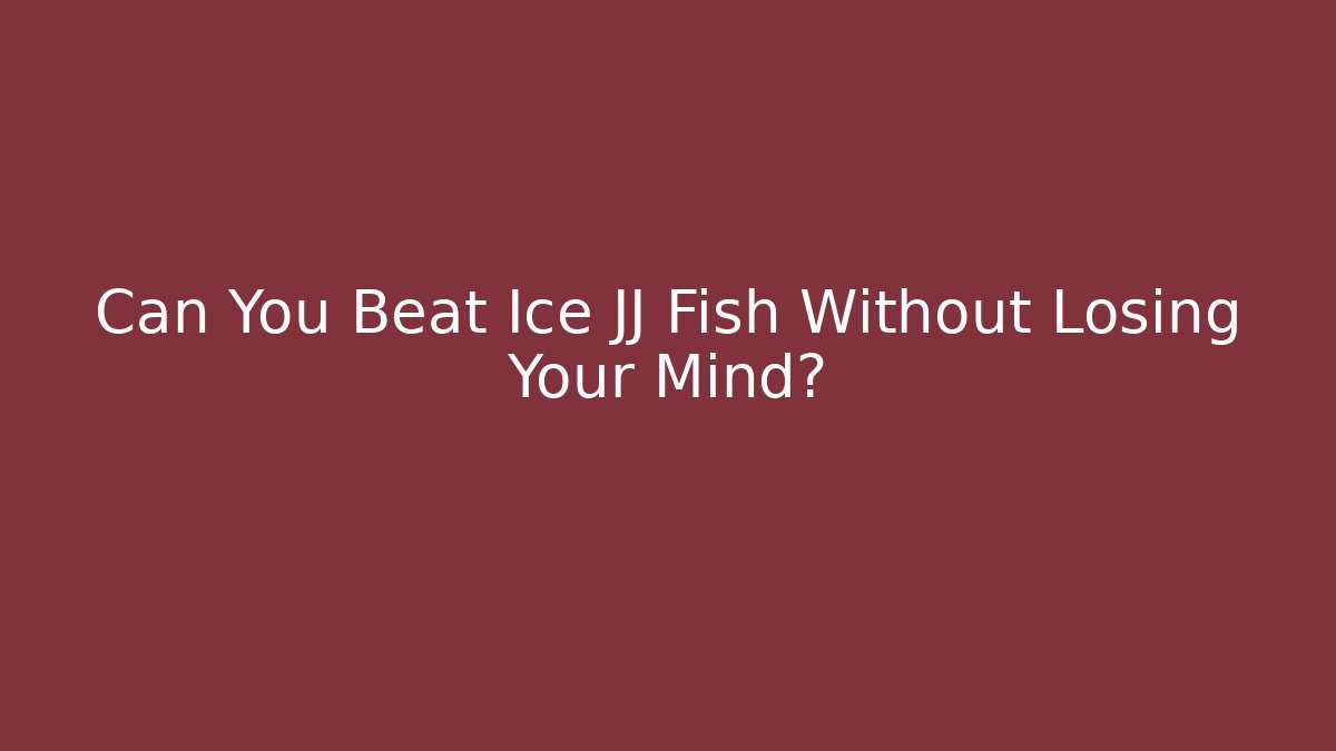 Can You Beat Ice JJ Fish Without Losing Your Mind?