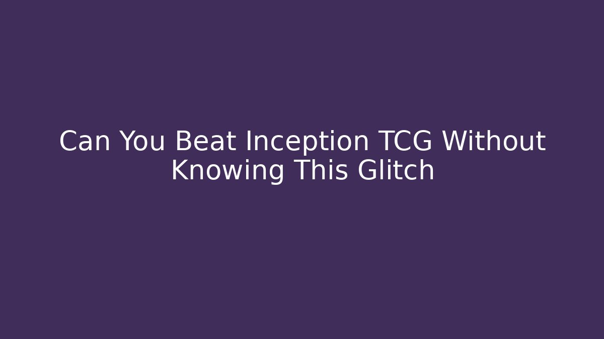 Can You Beat Inception TCG Without Knowing This Glitch