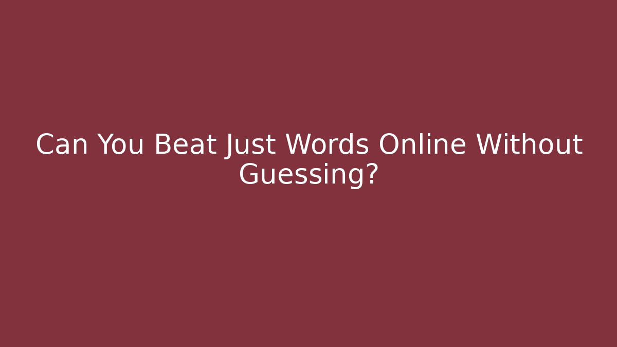 Can You Beat Just Words Online Without Guessing?