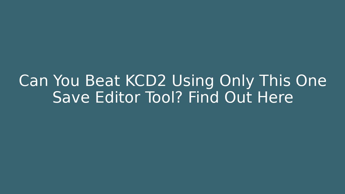 Can You Beat KCD2 Using Only This One Save Editor Tool? Find Out Here