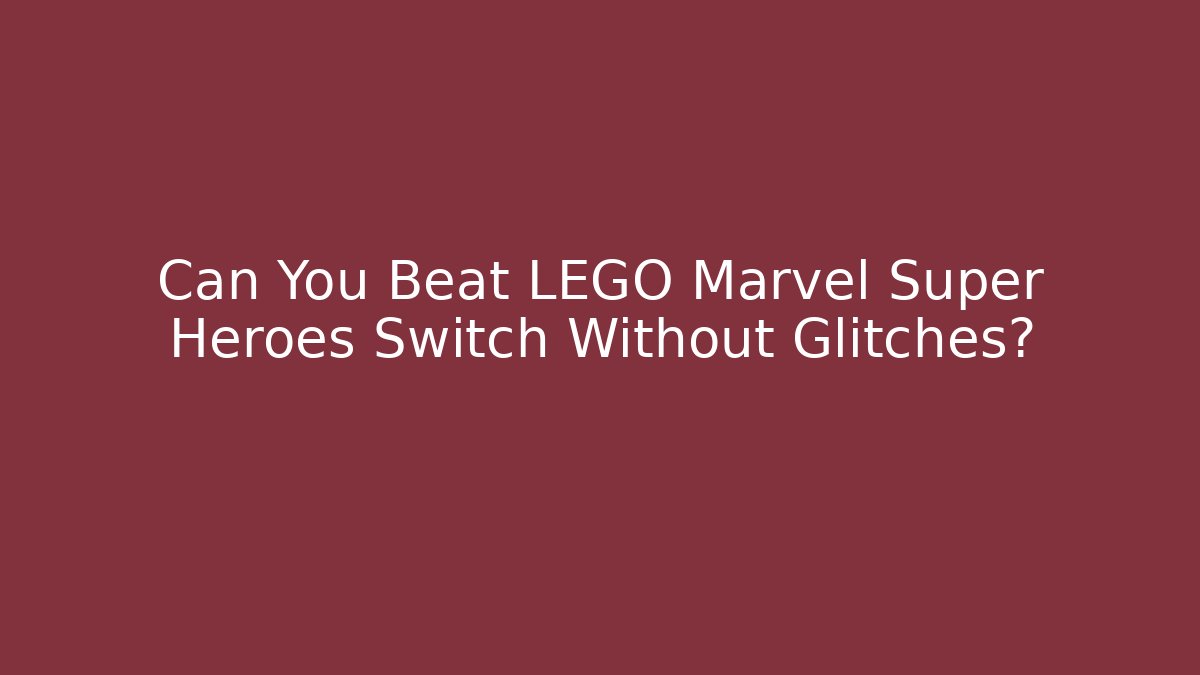 Can You Beat LEGO Marvel Super Heroes Switch Without Glitches?