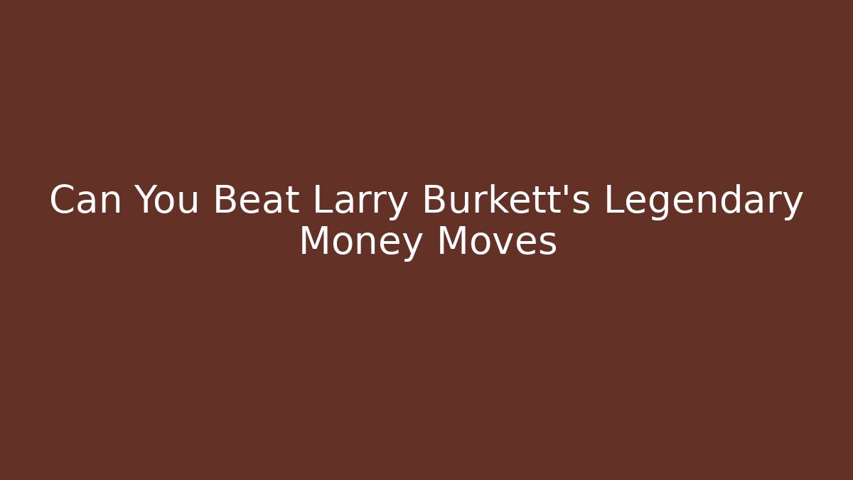 Can You Beat Larry Burkett's Legendary Money Moves