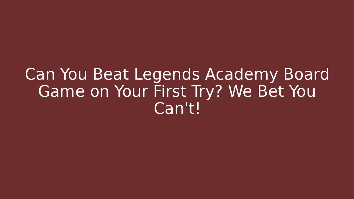 Can You Beat Legends Academy Board Game on Your First Try? We Bet You Can't!