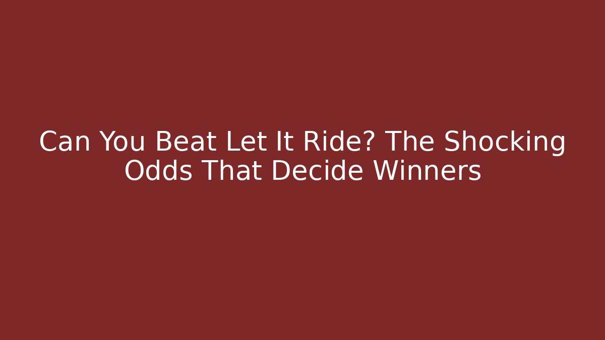 Can You Beat Let It Ride? The Shocking Odds That Decide Winners