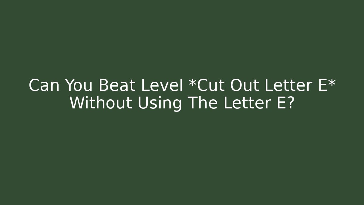 Can You Beat Level *Cut Out Letter E* Without Using The Letter E? - Critter Realm
