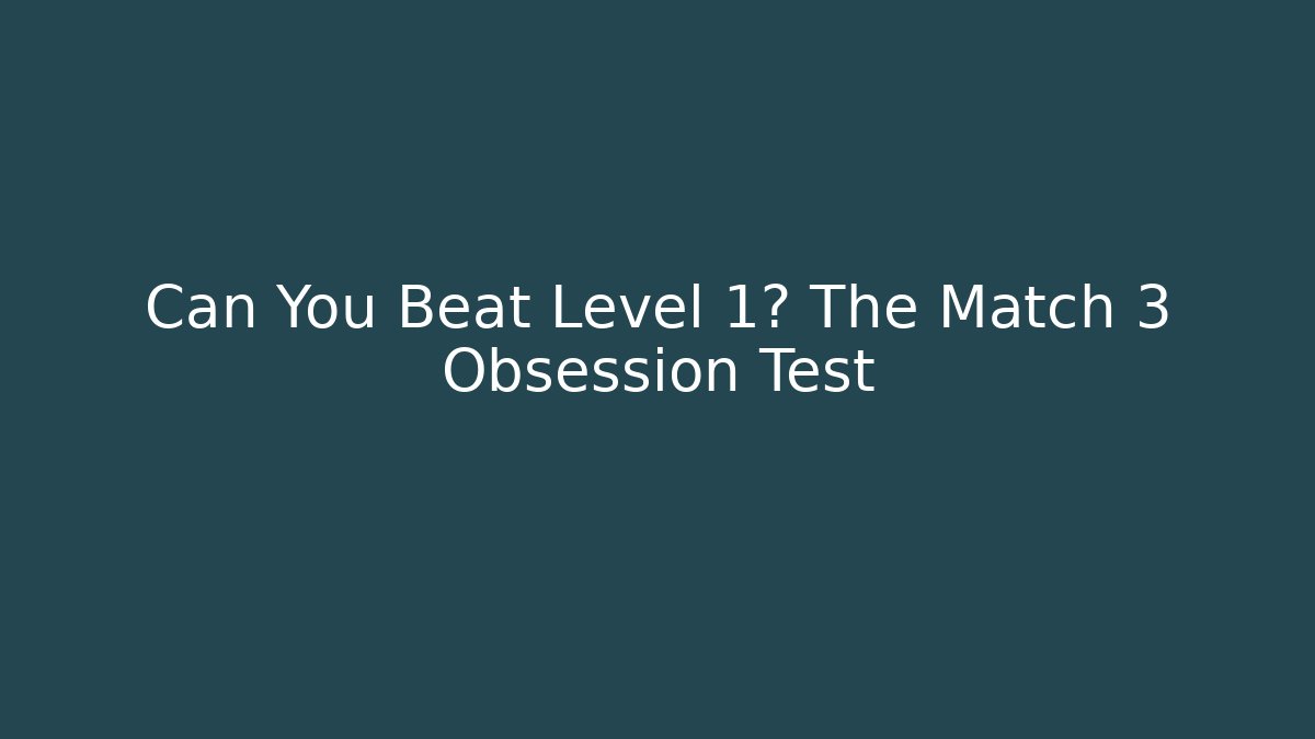 Can You Beat Level 1? The Match 3 Obsession Test - Critter Realm