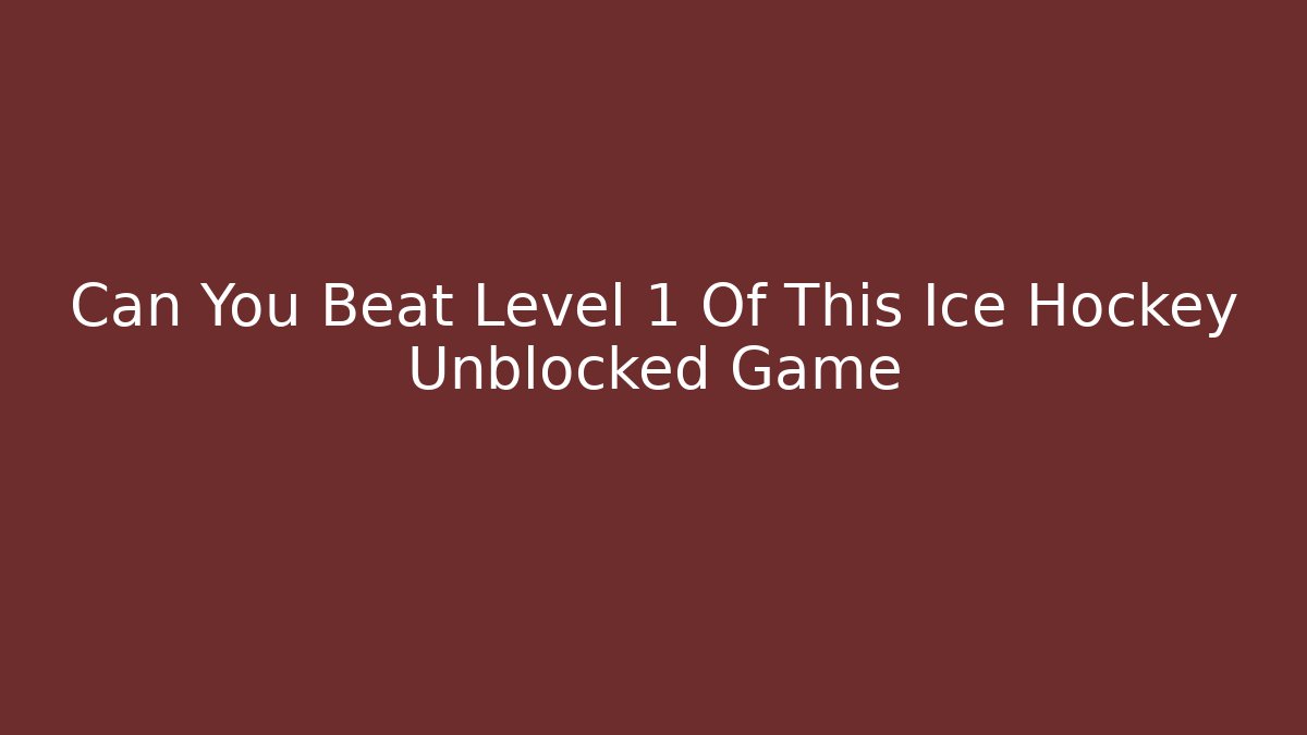 Can You Beat Level 1 Of This Ice Hockey Unblocked Game