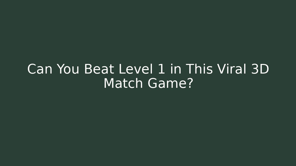 Can You Beat Level 1 in This Viral 3D Match Game?