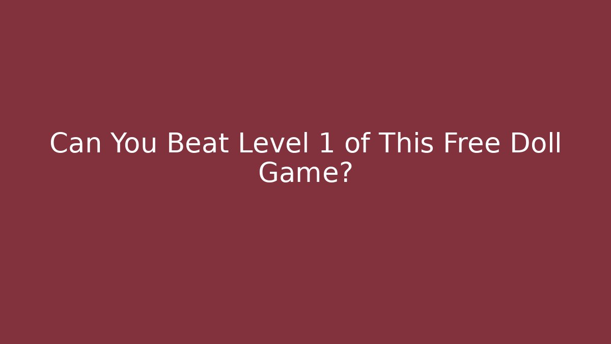 Can You Beat Level 1 of This Free Doll Game?