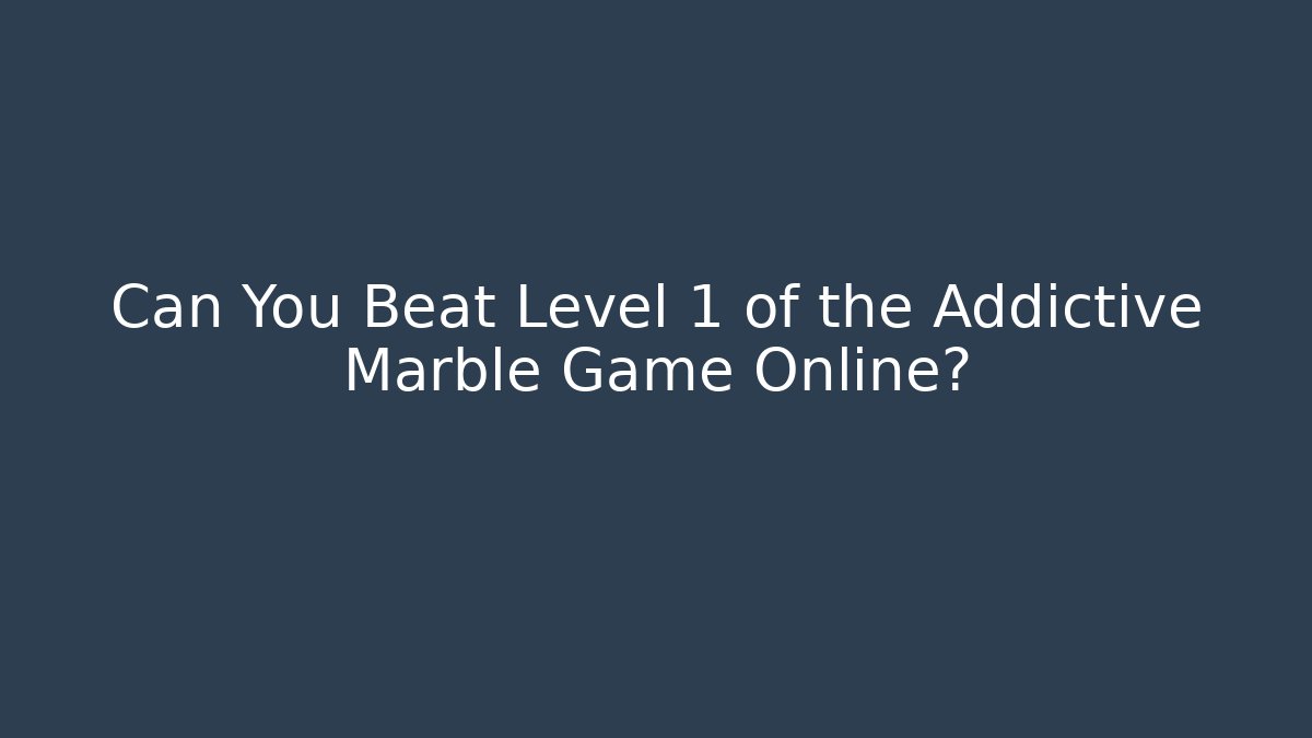 Can You Beat Level 1 of the Addictive Marble Game Online?