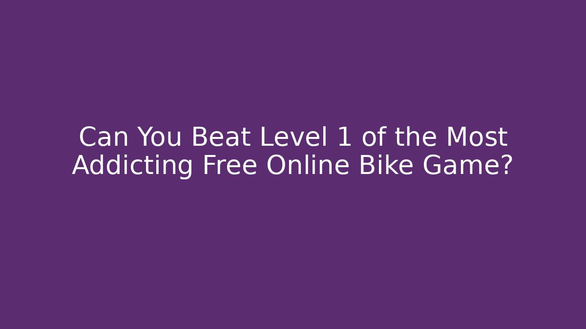 Can You Beat Level 1 of the Most Addicting Free Online Bike Game?
