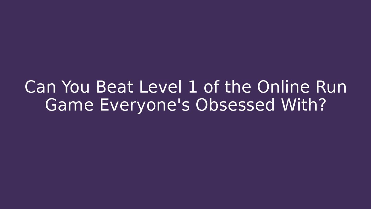 Can You Beat Level 1 of the Online Run Game Everyone's Obsessed With?