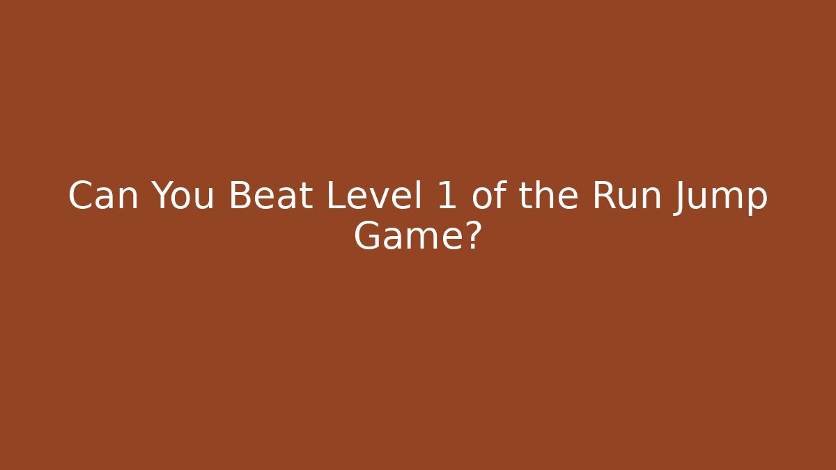 Can You Beat Level 1 of the Run Jump Game?